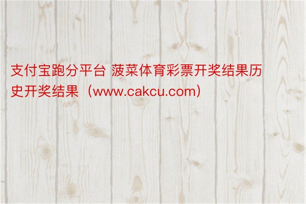 支付宝跑分平台 菠菜体育彩票开奖结果历史开奖结果（www.cakcu.com）